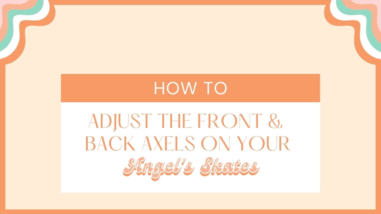 How To Adjust the Front & Back Axels on Your Angel's Skates