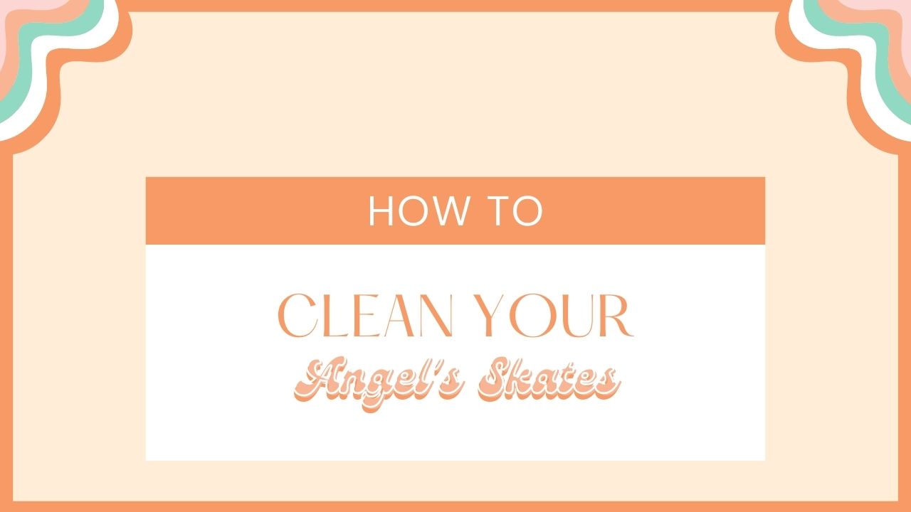 How to Clean Skates Your Angel's Skates