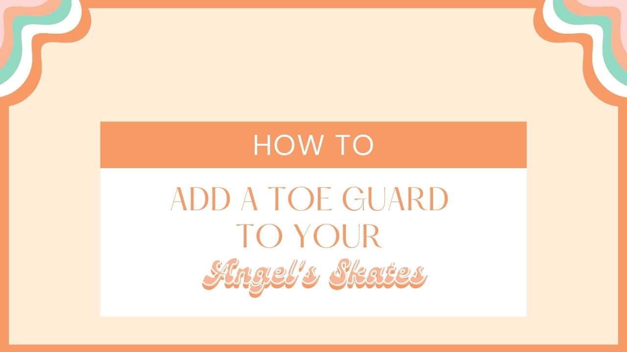 How to Add a Toe Guard to Your Angel's Skates